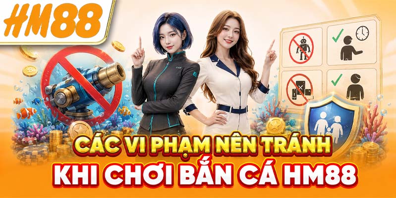 Các vi phạm nên tránh khi chơi bắn cá HM88