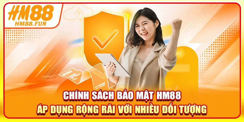 Chính sách bảo mật HM88 áp dụng rộng rãi với nhiều đối tượng