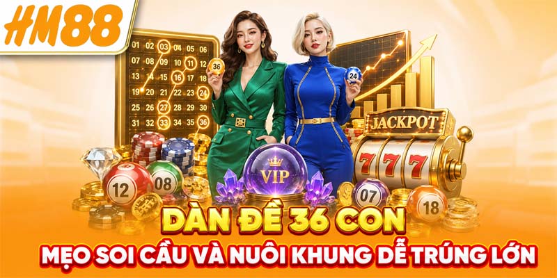 Dàn Đề 36 Con - Mẹo Soi Cầu Và Nuôi Khung Dễ Trúng Lớn