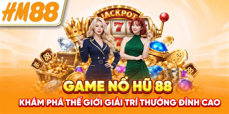 Game Nổ Hũ 88 - Khám Phá Thế Giới Giải Trí Thưởng Đỉnh Cao