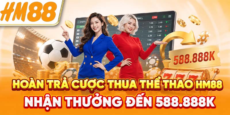 Hoàn Trả Cược Thua Thể Thao HM88 - Nhận Thưởng Đến 588.888K