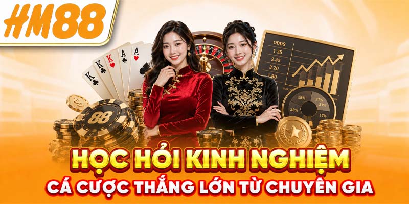Học hỏi kinh nghiệm cá cược thắng lớn từ chuyên gia