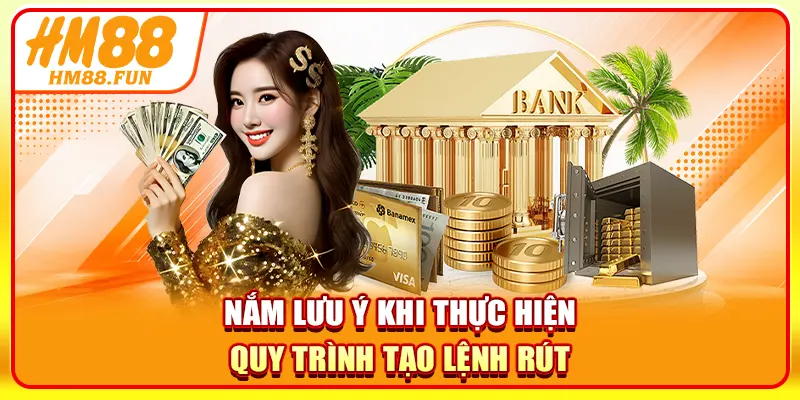 Nắm lưu ý khi thực hiện quy trình tạo lệnh rút
