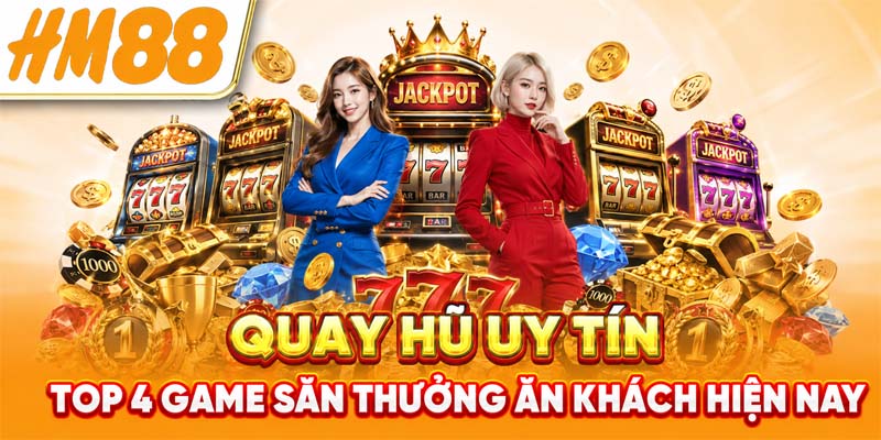 Quay Hũ Uy Tín - Top 4 Game Săn Thưởng Ăn Khách Hiện Nay