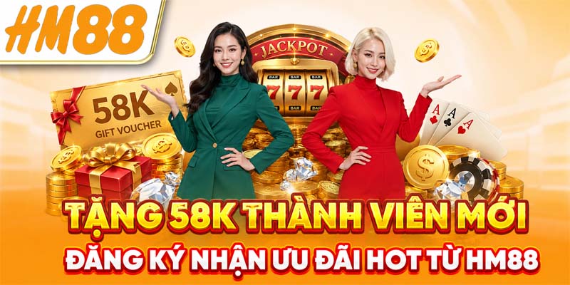 Tặng 58K Thành Viên Mới - Đăng Ký Nhận Ưu Đãi Hot Từ HM88