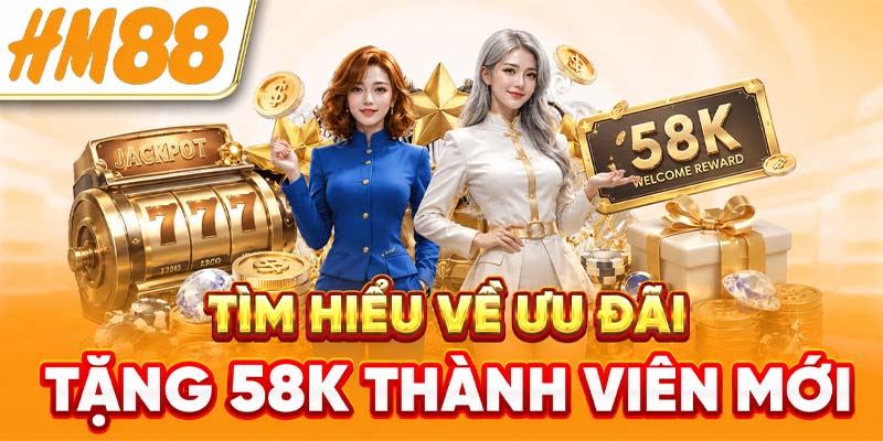 Tìm hiểu về ưu đãi tặng 58K thành viên mới