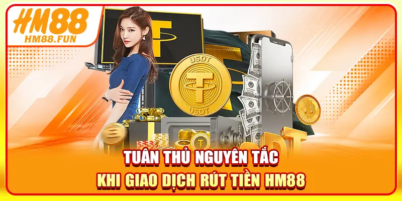 Tuân thủ nguyên tắc khi giao dịch rút tiền HM88